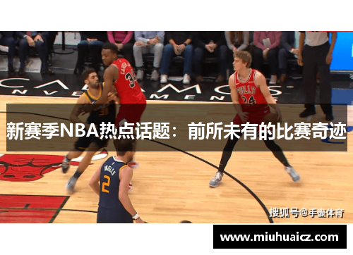 新赛季NBA热点话题：前所未有的比赛奇迹